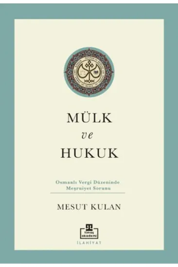 Mülk ve Hukuk: Osmanlı Vergi Düzeninde Meşruiyet Sorunu Mülk ve Hukuk: Osmanlı Vergi Düzeninde Meşruiyet Sorunu