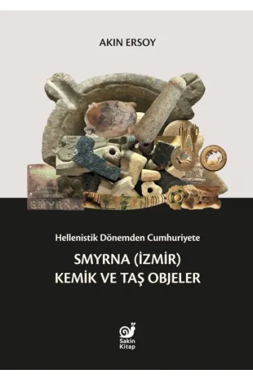 Hellenistik Dönemden Cumhuriyete Smyrna (İzmir) Kemik ve Taş Objeler Hellenistik Dönemden Cumhuriyete Smyrna (İzmir) Kemik ve Taş Objeler