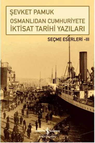 Osmanlıdan Cumhuriyete İktisat Tarihi Yazıları Osmanlıdan Cumhuriyete İktisat Tarihi Yazıları