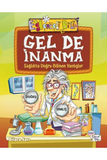 Gel De İnanma - Sağlıkta Doğru Bilinen Yanlışlar Gel De İnanma - Sağlıkta Doğru Bilinen Yanlışlar
