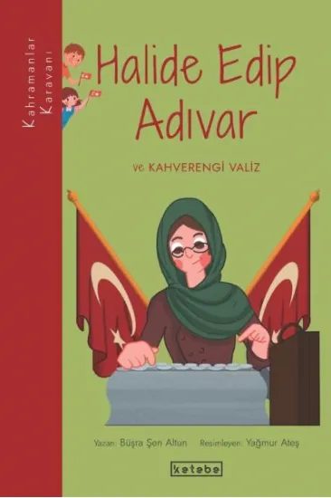Kahramanlar Karavanı - Halide Edip Adıvar ve Kahverengi Valiz Kahramanlar Karavanı - Halide Edip Adıvar ve Kahverengi Valiz