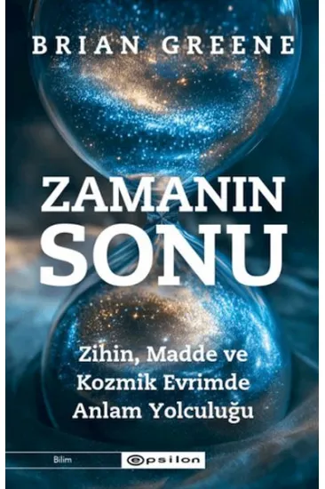 Zamanın Sonu: Zihin, Madde ve Kozmik Evrimde Anlam Yolculuğu Zamanın Sonu: Zihin, Madde ve Kozmik Evrimde Anlam Yolculuğu