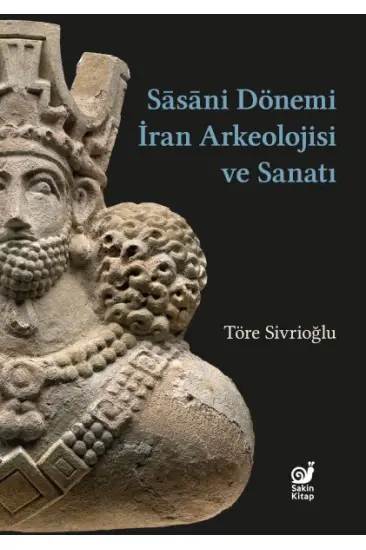 Sasaniler Dönemi İran Arkeolojisi ve Sanatı Sasaniler Dönemi İran Arkeolojisi ve Sanatı