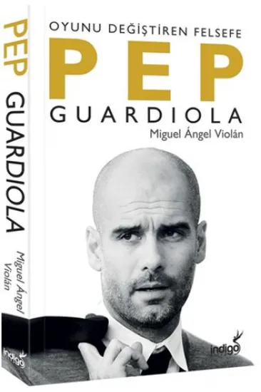 Pep Guardiola: Oyunu Değiştiren Felsefe Pep Guardiola: Oyunu Değiştiren Felsefe