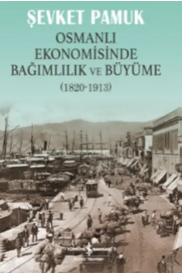 Osmanlı Ekonomisinde Bağımlılık ve Büyüme (1820-1913) Osmanlı Ekonomisinde Bağımlılık ve Büyüme (1820-1913)