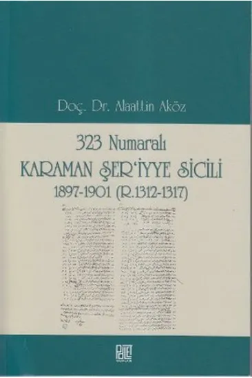 323 Numaralı Karaman Şer'iyye Sicili 1897-1901 (R.1312-1317) 323 Numaralı Karaman Şer'iyye Sicili 1897-1901 (R.1312-1317)