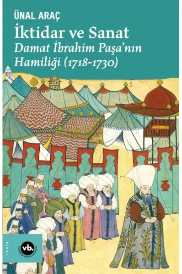 İktidar ve Sanat - Damat İbrahim Paşa’nın Hamiliği (1718-1730) İktidar ve Sanat - Damat İbrahim Paşa’nın Hamiliği (1718-1730)