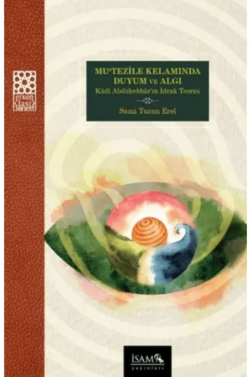 Mutezile Kelamında Duyum ve Algı Kadı Abdülcebbarın İdrak Teorisi Mutezile Kelamında Duyum ve Algı Kadı Abdülcebbarın İdrak Teorisi