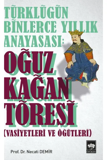 Türklüğün Binlerce Yıllık Anayasası - Oğuz Kağan Töresi Türklüğün Binlerce Yıllık Anayasası - Oğuz Kağan Töresi