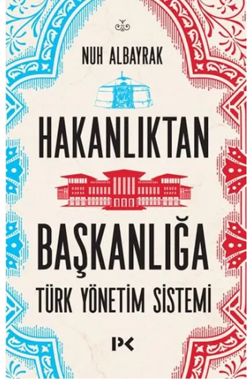 Hakanlıktan Başkanlığa : Türk Yönetim Sistemi Hakanlıktan Başkanlığa : Türk Yönetim Sistemi