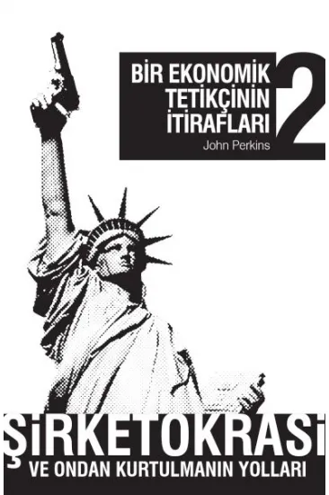 Bir Ekonomik Tetikçinin İtirafları 2 Şirketokrasi ve Ondan Kurtulmanın Yolları Bir Ekonomik Tetikçinin İtirafları 2 Şirketokrasi ve Ondan Kurtulmanın Yolları