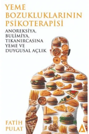 Yeme Bozukluklarının Psikoterapisi / Anoreksiya, Bulimiya, Tıkanırcasına Yeme ve Duygusal Açlık Yeme Bozukluklarının Psikoterapisi / Anoreksiya, Bulimiya, Tıkanırcasına Yeme ve Duygusal Açlık