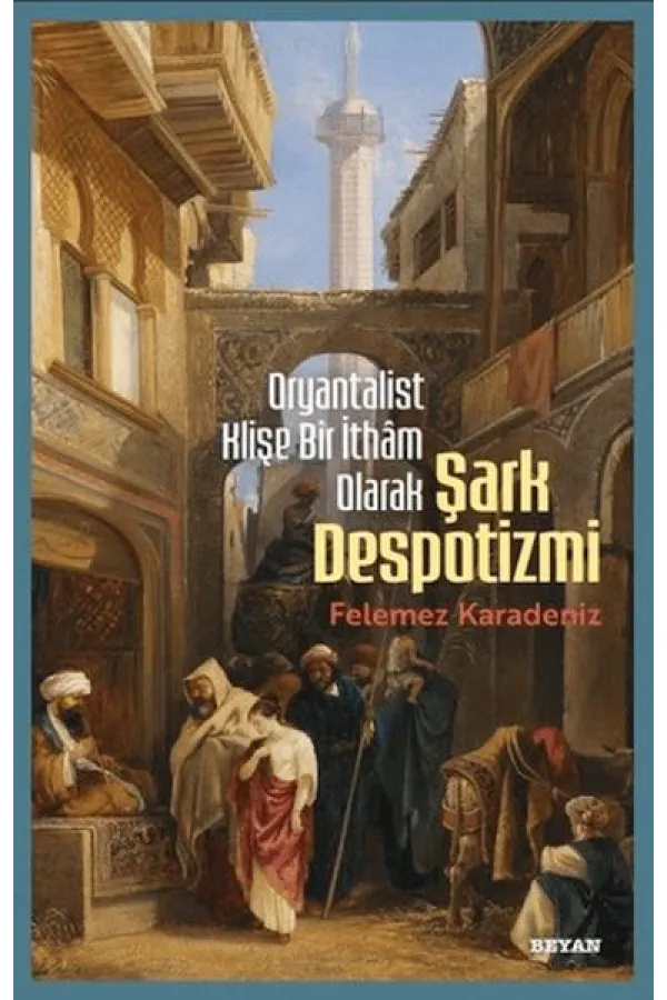 Oryantalist Klişe Bir İthâm Olarak Şark Despotizmi Oryantalist Klişe Bir İthâm Olarak Şark Despotizmi